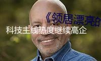 科技主線熱度繼續(xù)高企 板塊內部輪動或加快