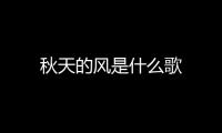 秋天的風(fēng)是什么歌
