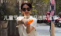 兒童節(jié)學生用品選購留意啥？市場監(jiān)管總局發(fā)布消費提示