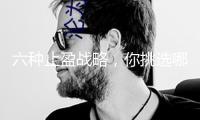 六種止盈戰(zhàn)略，你挑選哪一種？