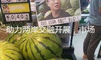 助力兩岸交融開展，市場監(jiān)管總局支撐福建首先推廣“四一起三選用”的規(guī)范共通作業(yè)機制