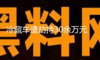 冷藏車(chē)遭劫持30余萬(wàn)元凍牛肉被搶 警方層層揭開(kāi)案子本相→