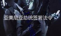亞美尼亞總統(tǒng)簽署法令 答應(yīng)該國(guó)參加歐盟