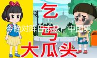 今晚對陣日本隊，中國男籃發(fā)布12人名單