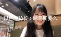 以色列防長(zhǎng)：哈馬斯要么承受美方提案 要么面對(duì)消滅