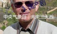 中央氣象臺：未來三天西南地區(qū)東部至長江中下游地區(qū)有陰雨