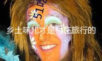 鄉(xiāng)土味兒才是村莊旅行的金疙瘩