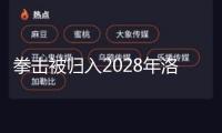 拳擊被歸入2028年洛杉磯奧運(yùn)會(huì)正式比賽項(xiàng)目