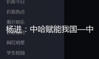 楊進(jìn)：中哈賦能我國(guó)—中亞新一輪協(xié)作
