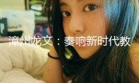 漳州龍文：奏響新時代教育“山海協(xié)奏曲”