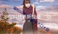 宇樹科技更新視頻 “功夫機器人”來了！3分鐘攤一個煎餅果子！全國首個機器人大廚獲批上崗
