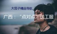 廣西：“點對點”送工服務(wù)，暖心