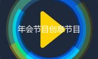 年會(huì)節(jié)目創(chuàng)意節(jié)目