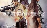 雄安集團建立前行置業(yè)公司，注冊資本26億元