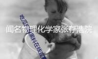 聞名物理化學(xué)家張存浩院士去世