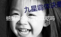 螃蟹綠色的膏可以吃嗎