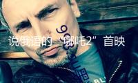 說俄語(yǔ)的“哪吒2”首映 俄導(dǎo)演敘述譯制難題