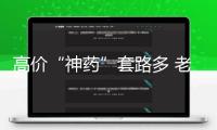 高價“神藥”套路多 老年人怎么識破虛偽保健品圈套