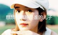 麒麟和貔貅是誰(shuí)的兒子