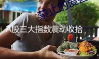 A股三大指數(shù)震動收拾 AI眼鏡概念股掀漲停潮